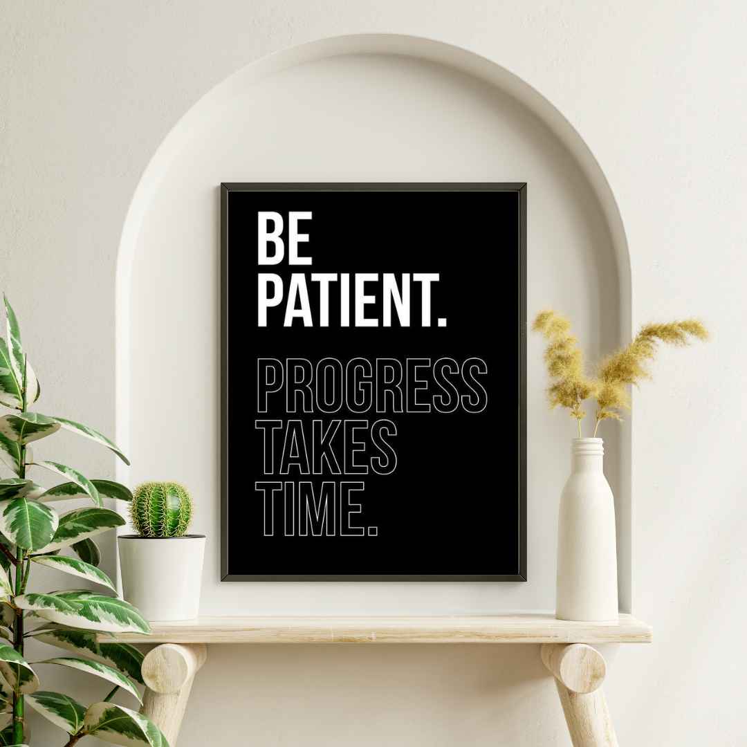 Be patient Progress takes time
