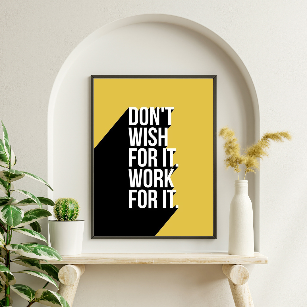 Don't wish for it Work for it